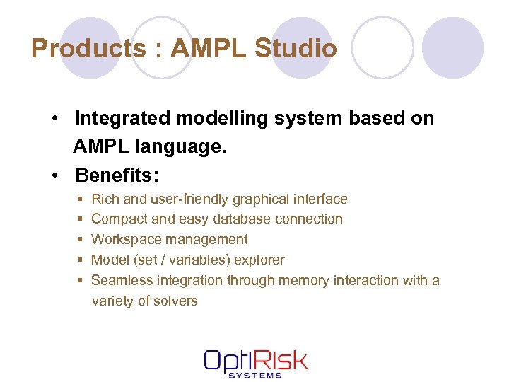 Products : AMPL Studio • Integrated modelling system based on AMPL language. • Benefits: