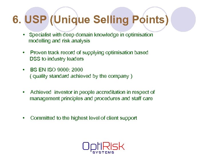 6. USP (Unique Selling Points) • Specialist with deep domain knowledge in optimisation modelling