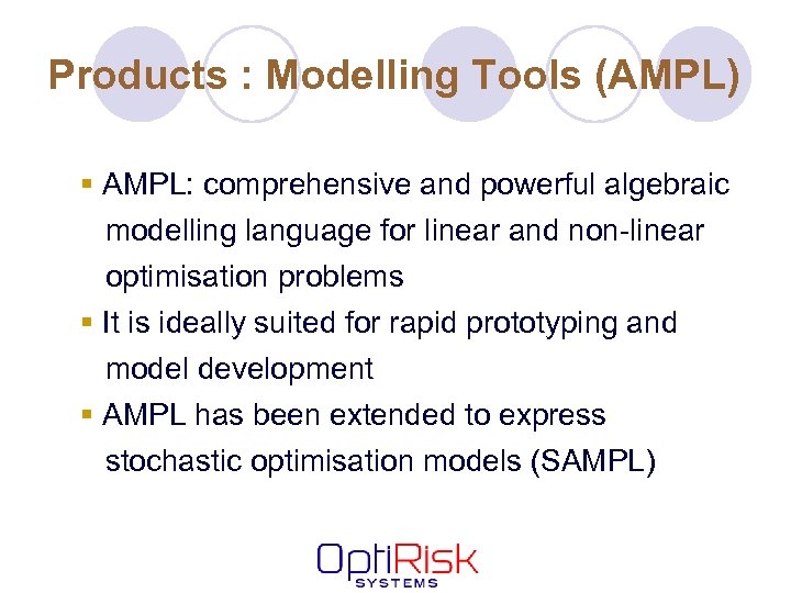 Products : Modelling Tools (AMPL) § AMPL: comprehensive and powerful algebraic modelling language for