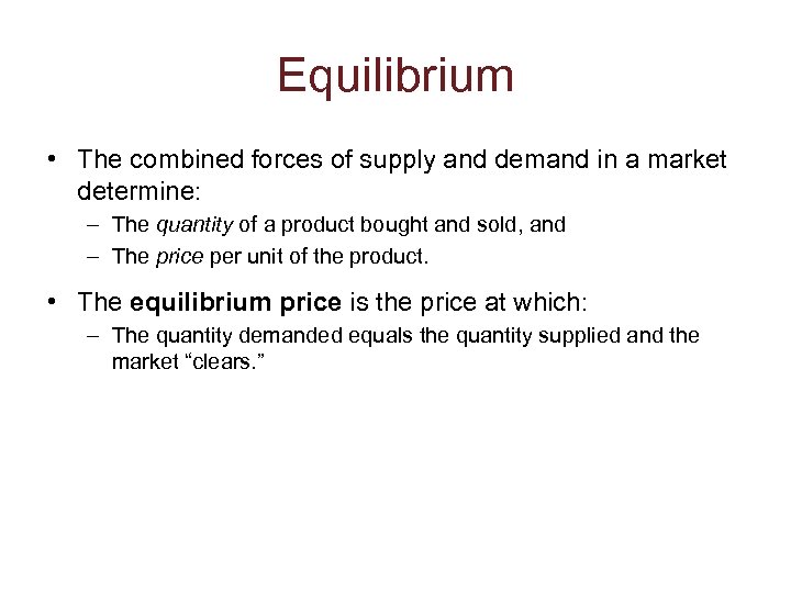 Equilibrium • The combined forces of supply and demand in a market determine: –