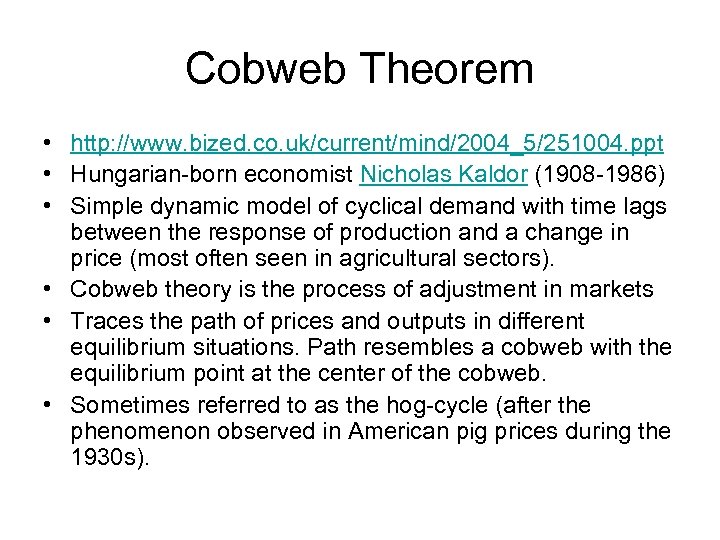 Cobweb Theorem • http: //www. bized. co. uk/current/mind/2004_5/251004. ppt • Hungarian-born economist Nicholas Kaldor