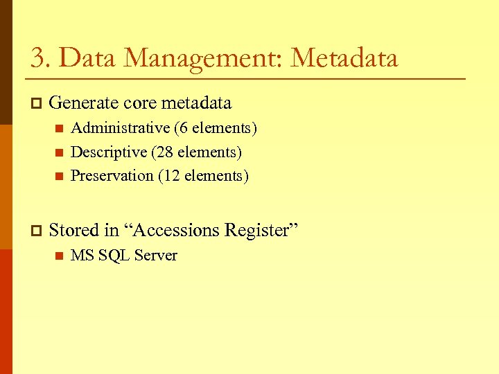 3. Data Management: Metadata p Generate core metadata n n n p Administrative (6