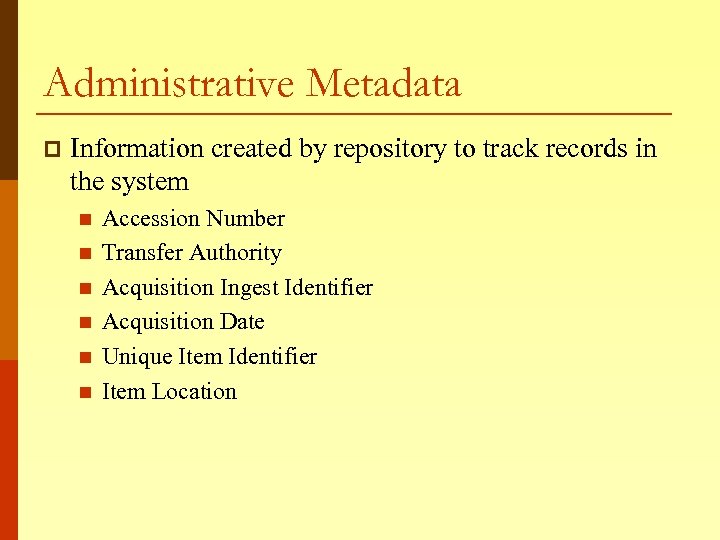 Administrative Metadata p Information created by repository to track records in the system n