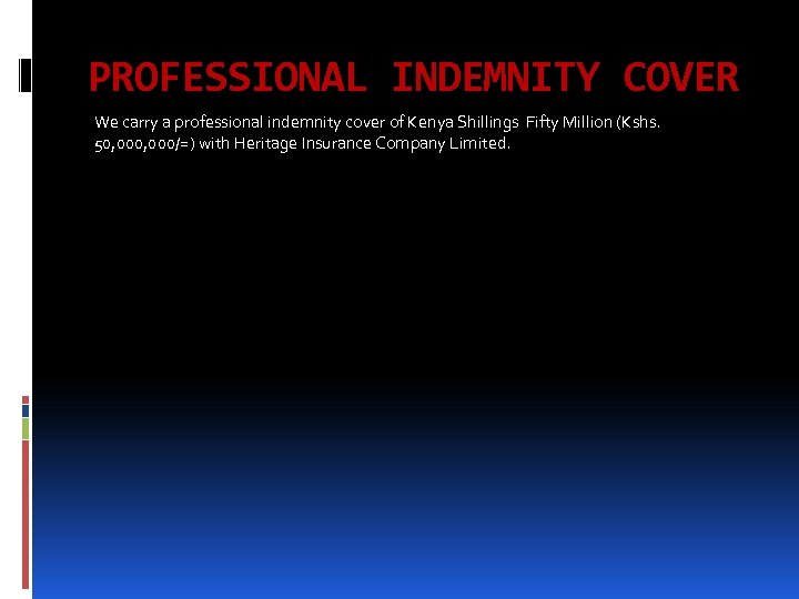 PROFESSIONAL INDEMNITY COVER We carry a professional indemnity cover of Kenya Shillings Fifty Million