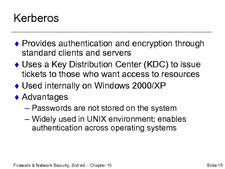 Kerberos ¨ Provides authentication and encryption through standard clients and servers ¨ Uses a