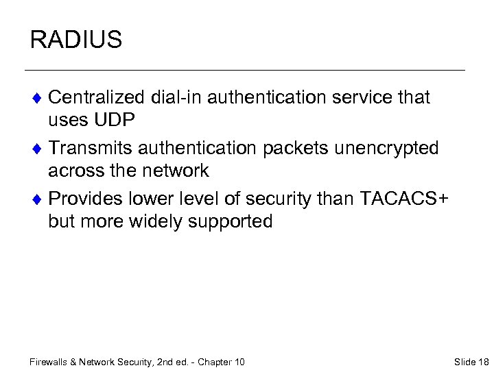 RADIUS ¨ Centralized dial-in authentication service that uses UDP ¨ Transmits authentication packets unencrypted