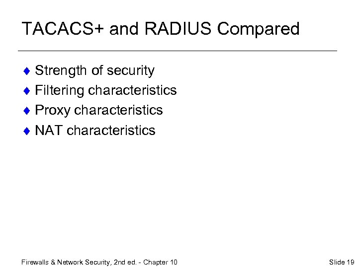 TACACS+ and RADIUS Compared ¨ Strength of security ¨ Filtering characteristics ¨ Proxy characteristics