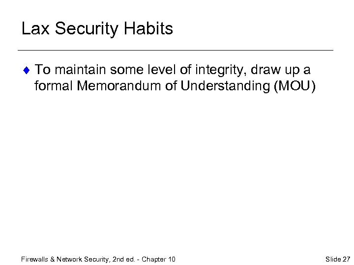 Lax Security Habits ¨ To maintain some level of integrity, draw up a formal