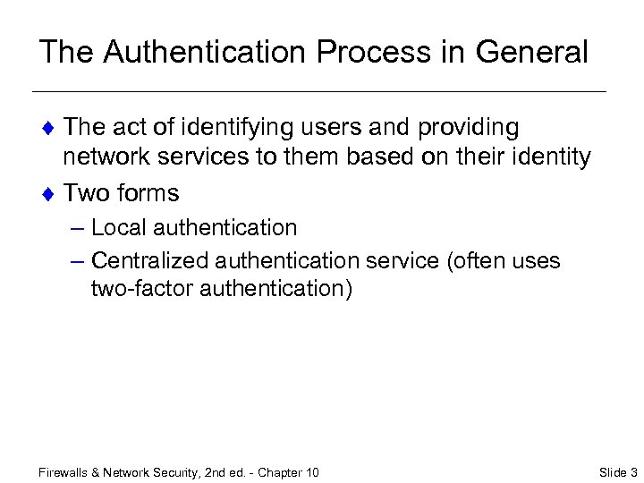 The Authentication Process in General ¨ The act of identifying users and providing network