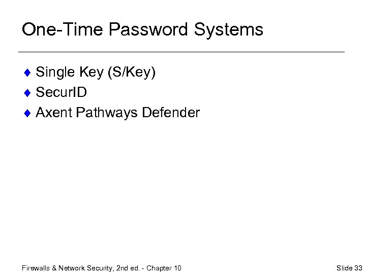 One-Time Password Systems ¨ Single Key (S/Key) ¨ Secur. ID ¨ Axent Pathways Defender