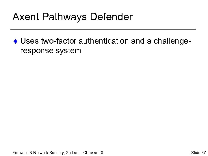 Axent Pathways Defender ¨ Uses two-factor authentication and a challengeresponse system Firewalls & Network