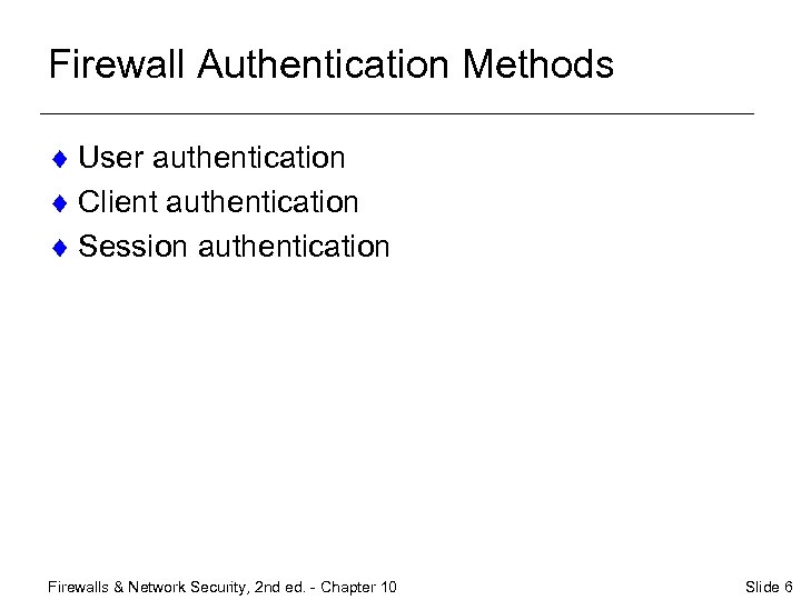Firewall Authentication Methods ¨ User authentication ¨ Client authentication ¨ Session authentication Firewalls &