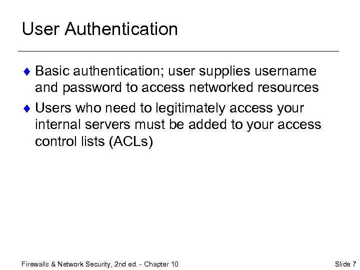 User Authentication ¨ Basic authentication; user supplies username and password to access networked resources