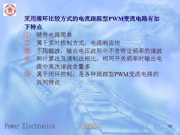 采用滞环比较方式的电流跟踪型PWM变流电路有如 下特点 ① 硬件电路简单 ② 属于实时控制方式，电流响应快 ③ 不用载波，输出电压波形中不含特定频率的谐波 ④ 和计算法及调制法相比，相同开关频率时输出电 流中高次谐波含量多 ⑤ 属于闭环控制，是各种跟踪型PWM变流电路的 共同特点