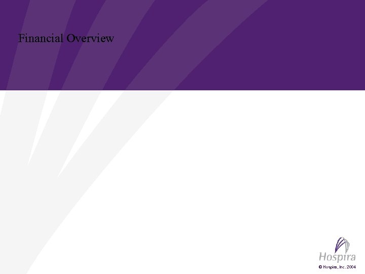 Financial Overview © Hospira, Inc. 2004 