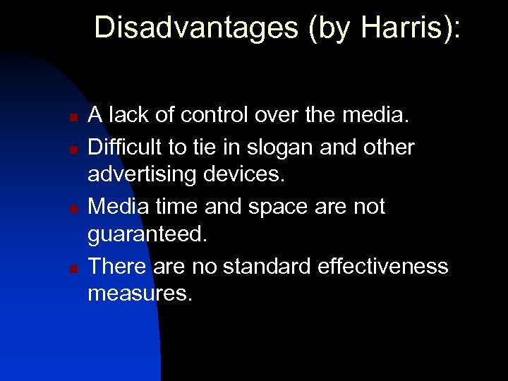 Disadvantages (by Harris): n n A lack of control over the media. Difficult to
