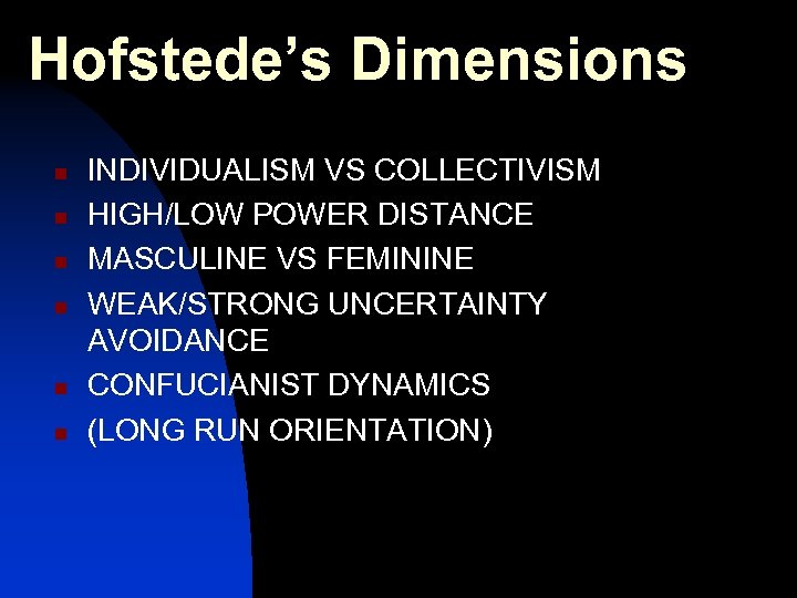 Hofstede’s Dimensions n n n INDIVIDUALISM VS COLLECTIVISM HIGH/LOW POWER DISTANCE MASCULINE VS FEMININE