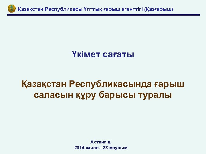 Қазақстан Республикасы Ұлттық ғарыш агенттігі (Қазғарыш) Үкімет сағаты Қазақстан Республикасында ғарыш саласын құру барысы