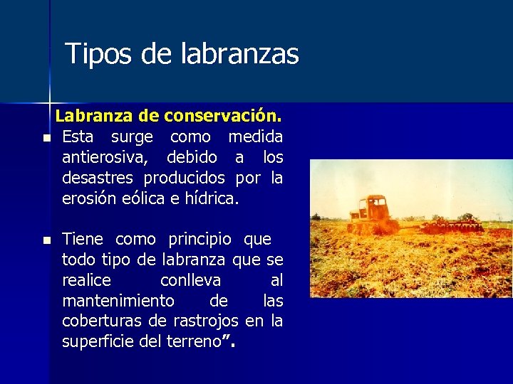 Tipos de labranzas Labranza de conservación. n Esta surge como medida antierosiva, debido a