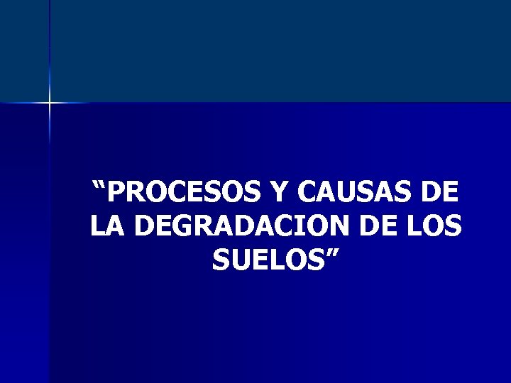 “PROCESOS Y CAUSAS DE LA DEGRADACION DE LOS SUELOS” 