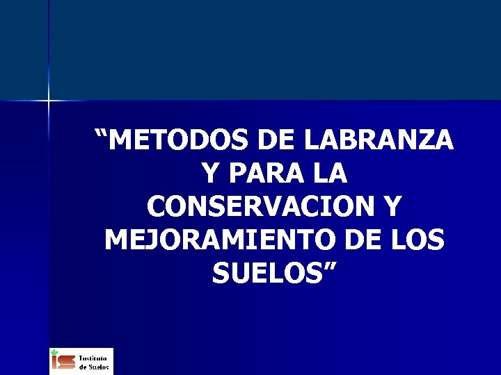 “METODOS DE LABRANZA Y PARA LA CONSERVACION Y MEJORAMIENTO DE LOS SUELOS” 