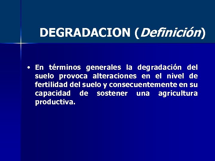 DEGRADACION (Definición) • En términos generales la degradación del suelo provoca alteraciones en el