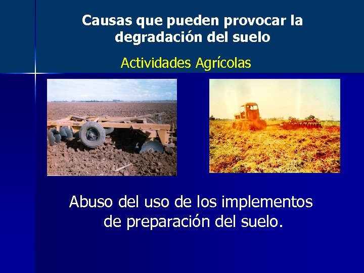 Causas que pueden provocar la degradación del suelo Actividades Agrícolas Abuso del uso de