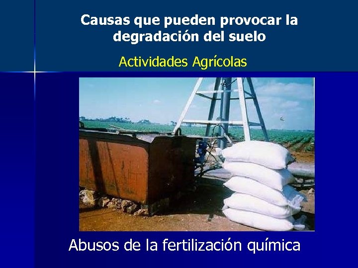 Causas que pueden provocar la degradación del suelo Actividades Agrícolas Abusos de la fertilización