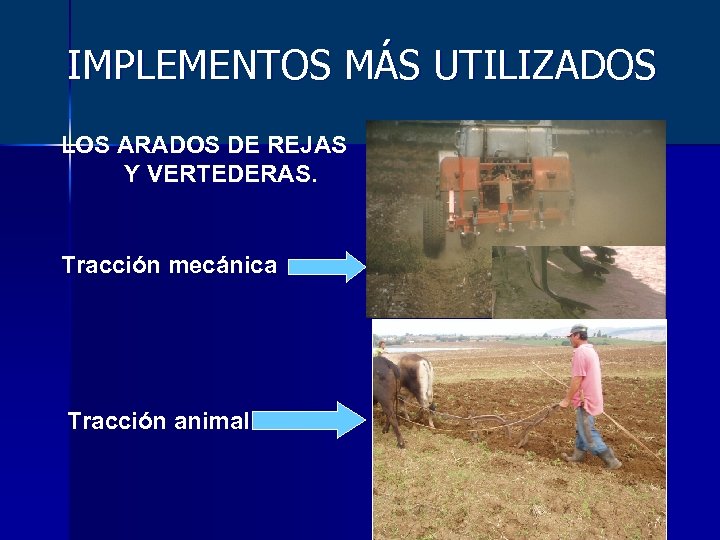 IMPLEMENTOS MÁS UTILIZADOS LOS ARADOS DE REJAS Y VERTEDERAS. Tracción mecánica Tracción animal 