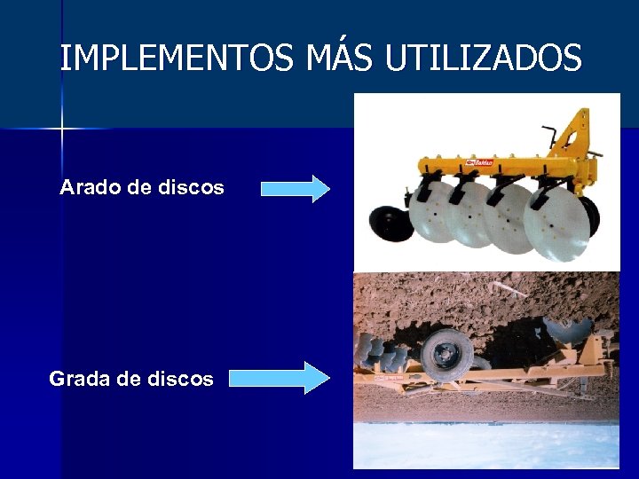 IMPLEMENTOS MÁS UTILIZADOS Arado de discos Grada de discos 