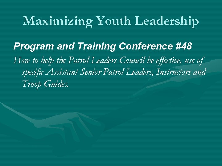 Maximizing Youth Leadership Program and Training Conference #48 How to help the Patrol Leaders