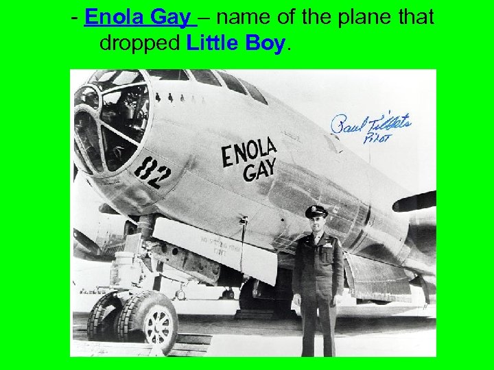 - Enola Gay – name of the plane that dropped Little Boy. 