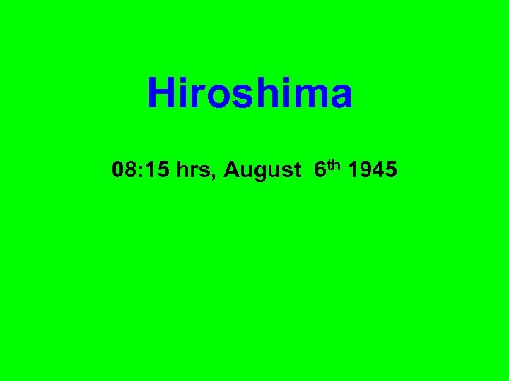 Hiroshima 08: 15 hrs, August 6 th 1945 