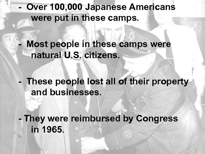 - Over 100, 000 Japanese Americans were put in these camps. - Most people