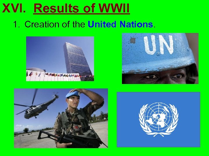 XVI. Results of WWII 1. Creation of the United Nations. 