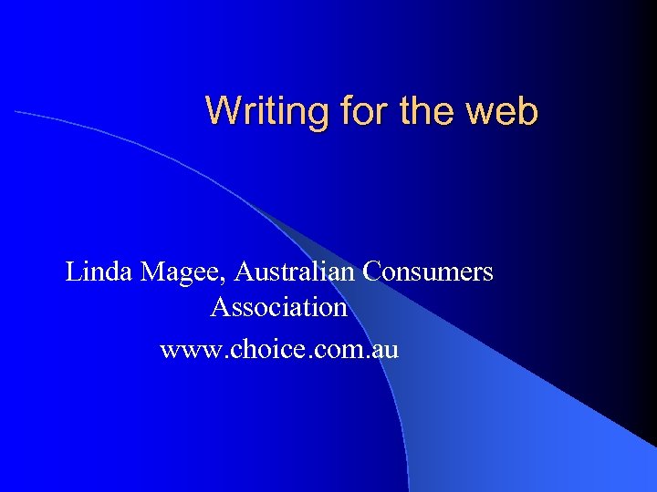 Writing for the web Linda Magee, Australian Consumers Association www. choice. com. au 