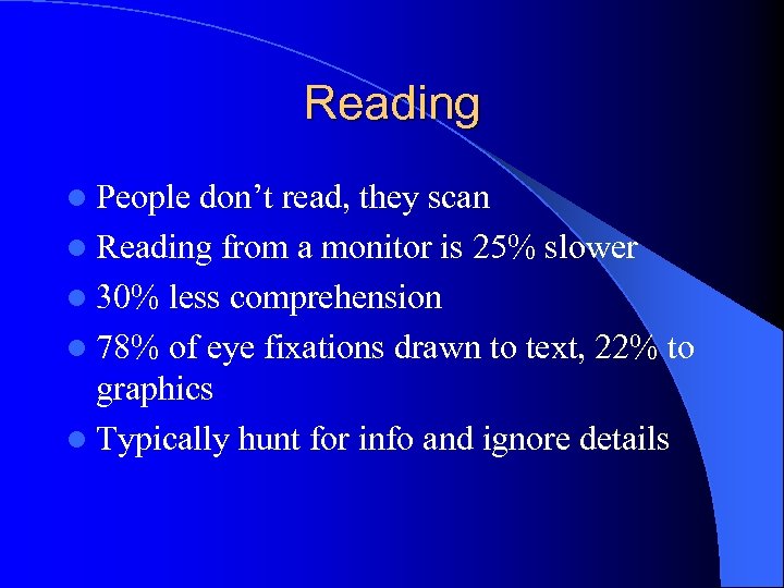 Reading l People don’t read, they scan l Reading from a monitor is 25%
