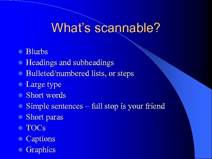 What’s scannable? l l l l l Blurbs Headings and subheadings Bulleted/numbered lists, or