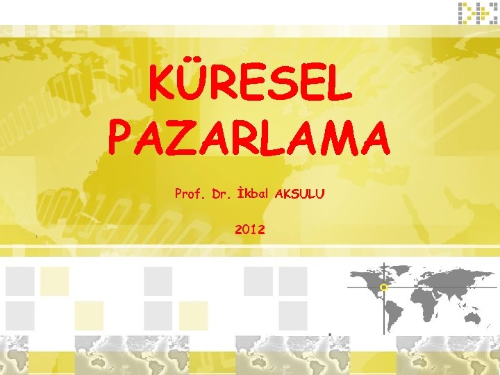 KÜRESEL PAZARLAMA Prof. Dr. İkbal AKSULU 2012 