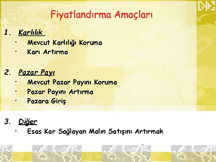 Fiyatlandırma Amaçları 1. Karlılık • • Mevcut Karlılığı Koruma Karı Artırma 2. Pazar Payı