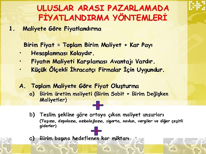 ULUSLAR ARASI PAZARLAMADA FİYATLANDIRMA YÖNTEMLERİ 1. Maliyete Göre Fiyatlandırma Birim Fiyat = Toplam Birim