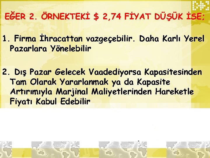 EĞER 2. ÖRNEKTEKİ $ 2, 74 FİYAT DÜŞÜK İSE; 1. Firma İhracattan vazgeçebilir. Daha