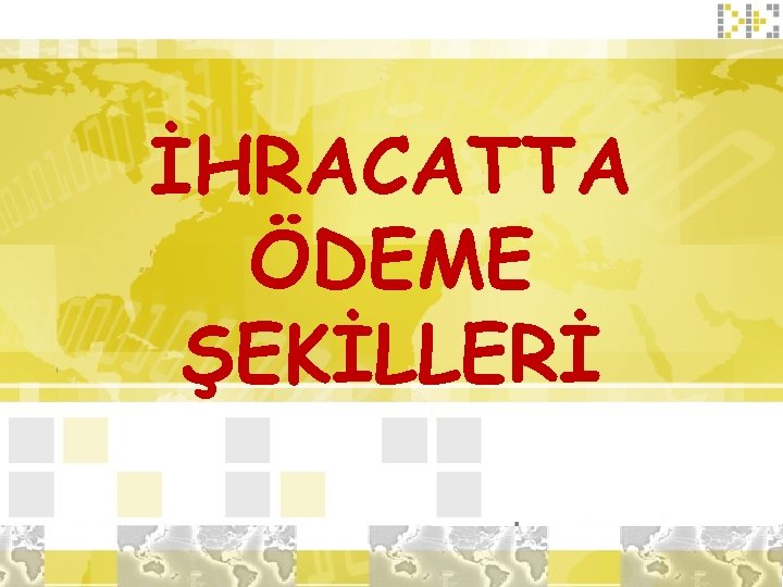 İHRACATTA ÖDEME ŞEKİLLERİ 