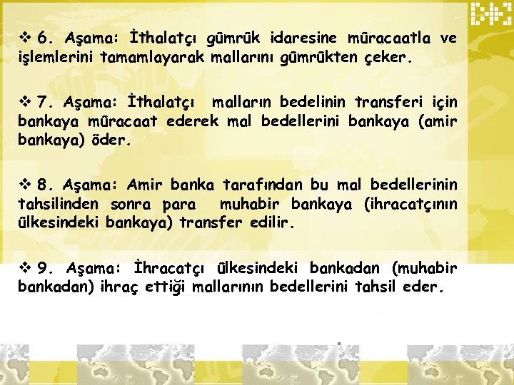 v 6. Aşama: İthalatçı gümrük idaresine müracaatla ve işlemlerini tamamlayarak mallarını gümrükten çeker. v