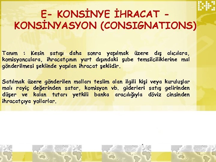 E- KONSİNYE İHRACAT KONSİNYASYON (CONSIGNATIONS) Tanım : Kesin satışı daha sonra yapılmak üzere dış