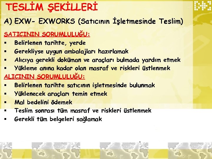 TESLİM ŞEKİLLERİ A) EXW- EXWORKS (Satıcının İşletmesinde Teslim) SATICININ SORUMLULUĞU: § Belirlenen tarihte, yerde