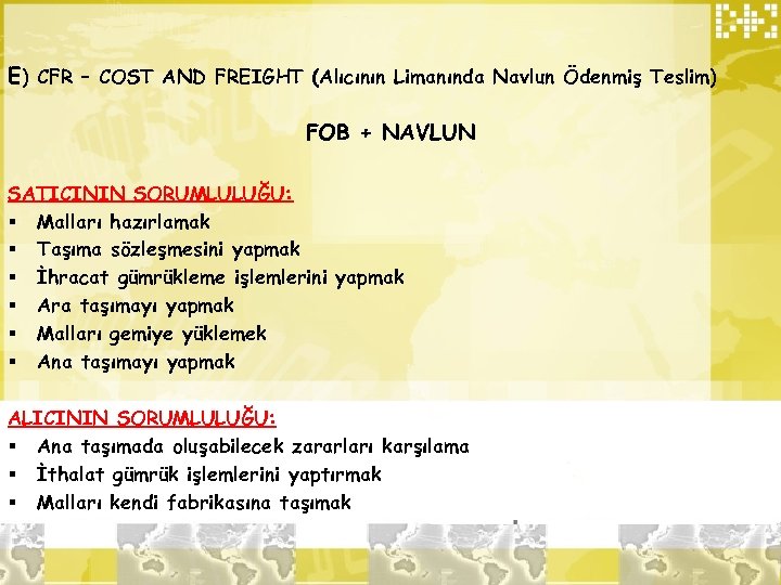 E) CFR – COST AND FREIGHT (Alıcının Limanında Navlun Ödenmiş Teslim) FOB + NAVLUN