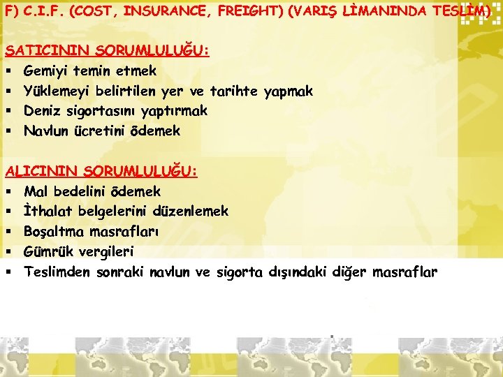 F) C. I. F. (COST, INSURANCE, FREIGHT) (VARIŞ LİMANINDA TESLİM) SATICININ SORUMLULUĞU: § Gemiyi