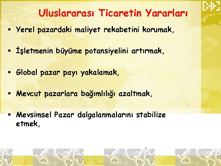 Uluslararası Ticaretin Yararları § Yerel pazardaki maliyet rekabetini korumak, § İşletmenin büyüme potansiyelini artırmak,