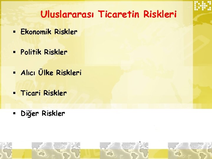 Uluslararası Ticaretin Riskleri § Ekonomik Riskler § Politik Riskler § Alıcı Ülke Riskleri §